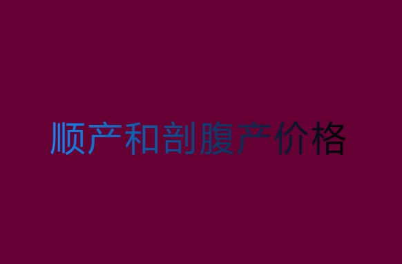 顺产和剖腹产价格相差多少？全国顺产与剖腹产价格一览